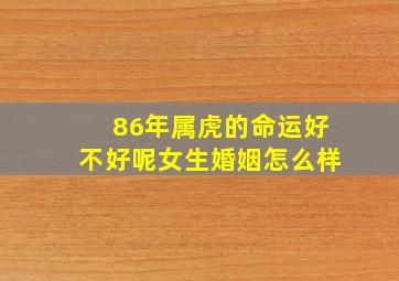 86年属虎的命运好不好呢女生婚姻怎么样