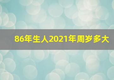 86年生人2021年周岁多大