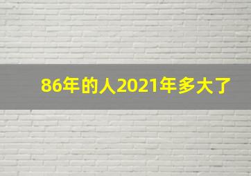 86年的人2021年多大了