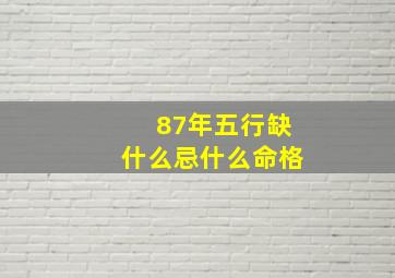 87年五行缺什么忌什么命格