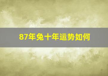 87年兔十年运势如何