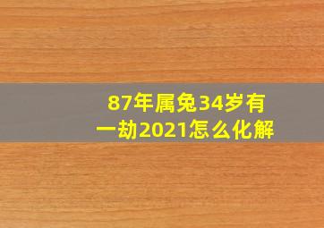 87年属兔34岁有一劫2021怎么化解