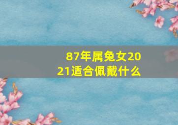 87年属兔女2021适合佩戴什么