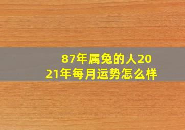 87年属兔的人2021年每月运势怎么样