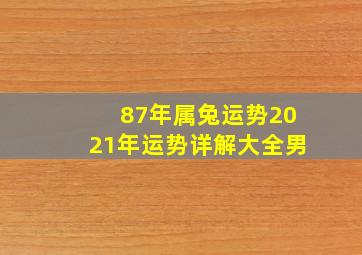 87年属兔运势2021年运势详解大全男