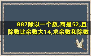 887除以一个数,商是52,且除数比余数大14,求余数和除数