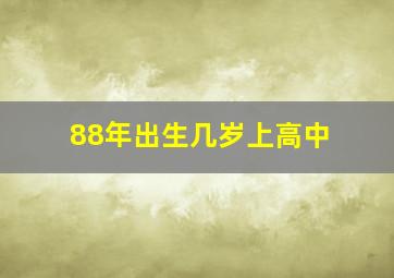 88年出生几岁上高中