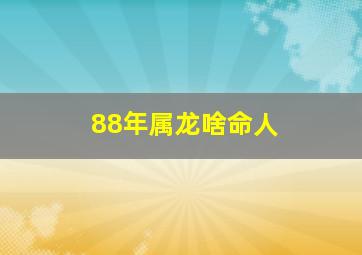 88年属龙啥命人