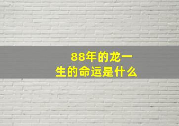 88年的龙一生的命运是什么