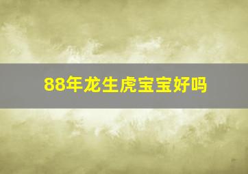 88年龙生虎宝宝好吗