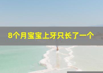 8个月宝宝上牙只长了一个