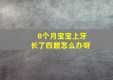 8个月宝宝上牙长了四颗怎么办呀