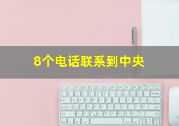 8个电话联系到中央