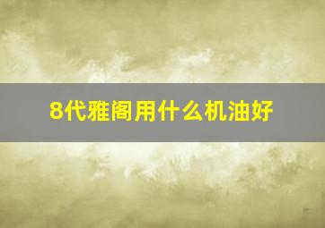 8代雅阁用什么机油好