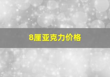 8厘亚克力价格