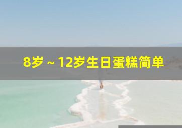 8岁～12岁生日蛋糕简单