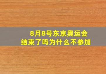 8月8号东京奥运会结束了吗为什么不参加