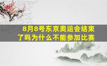 8月8号东京奥运会结束了吗为什么不能参加比赛