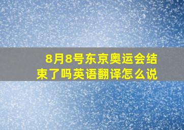 8月8号东京奥运会结束了吗英语翻译怎么说