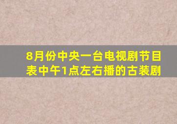 8月份中央一台电视剧节目表中午1点左右播的古装剧