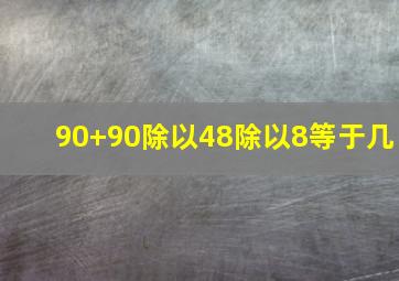 90+90除以48除以8等于几