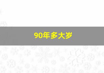 90年多大岁