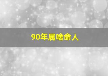 90年属啥命人