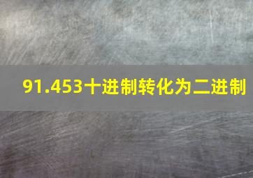 91.453十进制转化为二进制