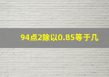 94点2除以0.85等于几