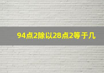 94点2除以28点2等于几