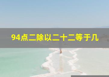 94点二除以二十二等于几