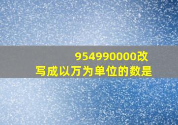 954990000改写成以万为单位的数是