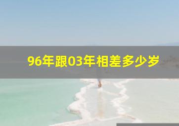 96年跟03年相差多少岁