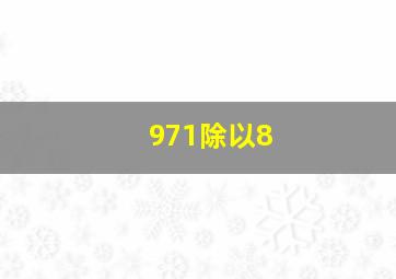 971除以8