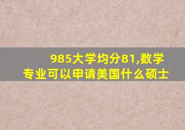 985大学均分81,数学专业可以申请美国什么硕士