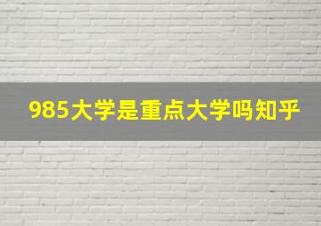 985大学是重点大学吗知乎