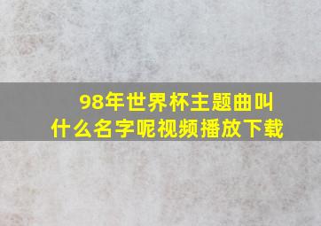 98年世界杯主题曲叫什么名字呢视频播放下载