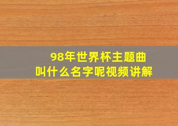 98年世界杯主题曲叫什么名字呢视频讲解