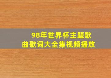 98年世界杯主题歌曲歌词大全集视频播放