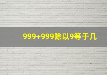 999+999除以9等于几