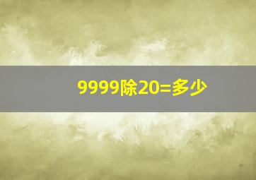 9999除20=多少