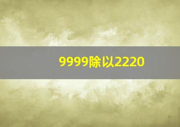 9999除以2220