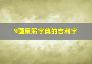 9画康熙字典的吉利字