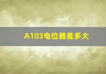 A103电位器是多大