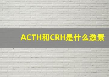 ACTH和CRH是什么激素