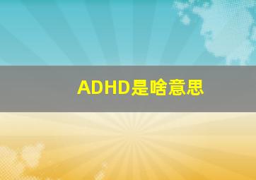 ADHD是啥意思