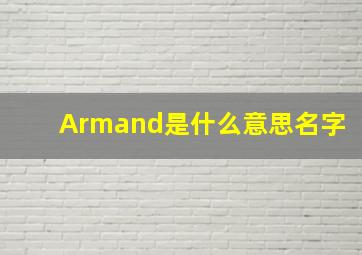 Armand是什么意思名字