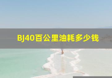 BJ40百公里油耗多少钱