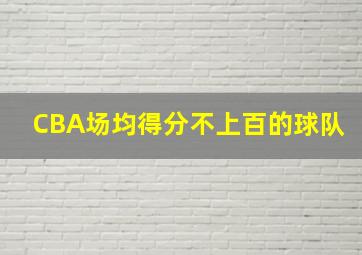 CBA场均得分不上百的球队