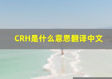 CRH是什么意思翻译中文